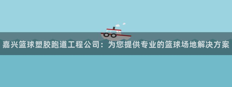 红足1一世开奖版：嘉兴篮球塑胶跑道工程公司：为您提供专业的篮球场地解决方案