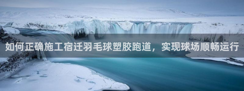 红足一1世77814：如何正确施工宿迁羽毛球塑胶跑道，实现球场顺畅运行