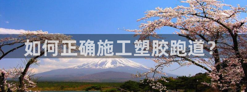 红足一1世66814新宝：如何正确施工塑胶跑道？
