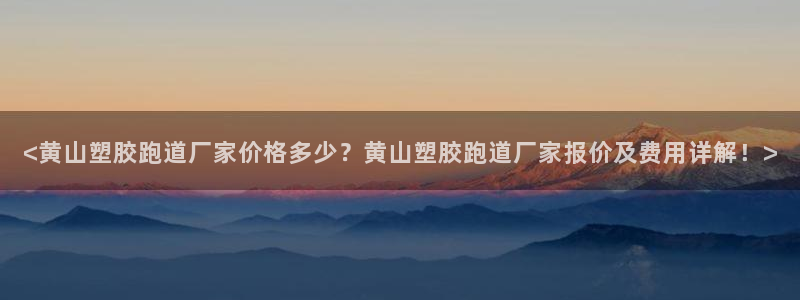 红足一1世66814新宝：<黄山塑胶跑道厂家价格多少？黄山塑胶跑道厂家报价及费用详解！>