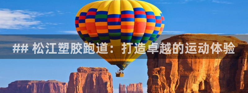 红足一1世皇冠：## 松江塑胶跑道：打造卓越的运动体验