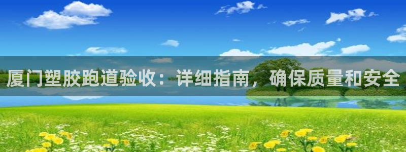 红足一1世皇冠登录：厦门塑胶跑道验收：详细指南，确保质量和安全