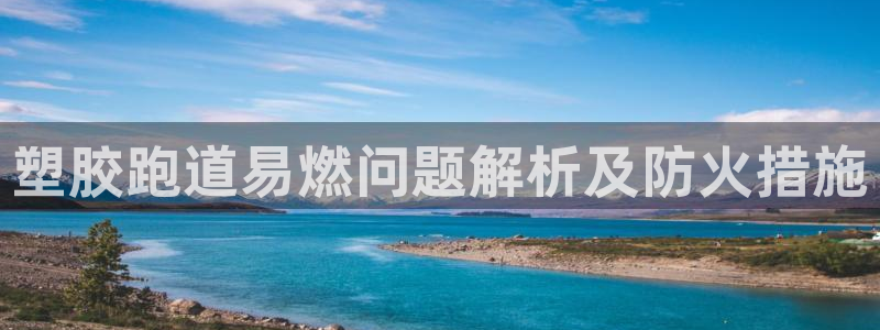 红足一1世66814：塑胶跑道易燃问题解析及防火措施